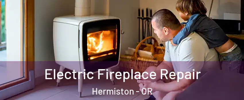 Electric Fireplace Repair Hermiston - OR