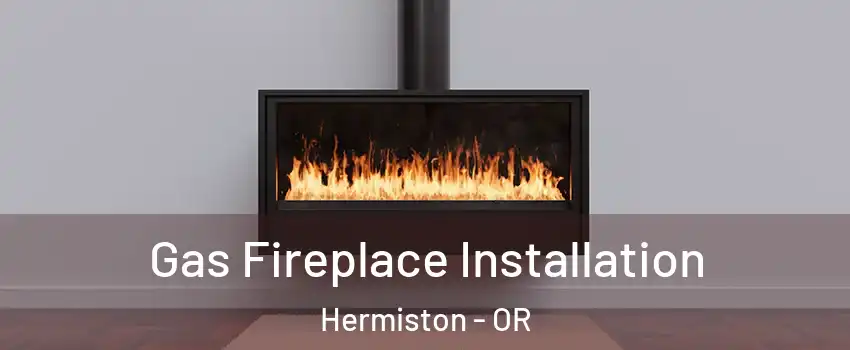  Gas Fireplace Installation Hermiston - OR