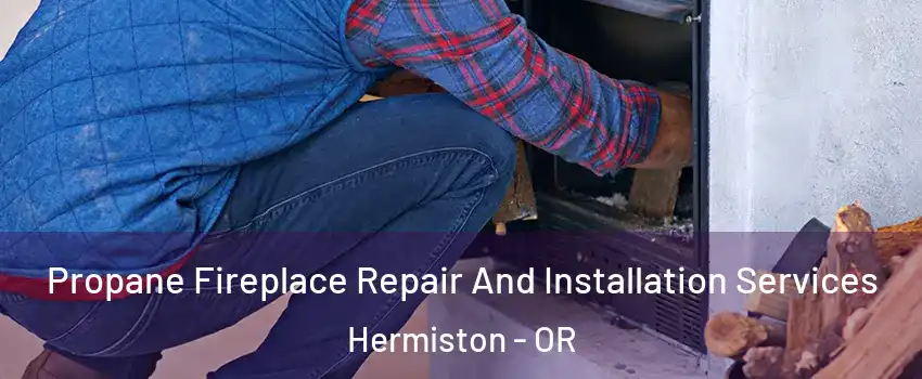  Propane Fireplace Repair And Installation Services Hermiston - OR