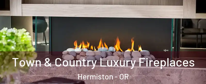 Town & Country Luxury Fireplaces Hermiston - OR