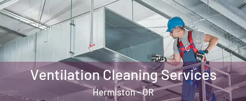  Ventilation Cleaning Services Hermiston - OR