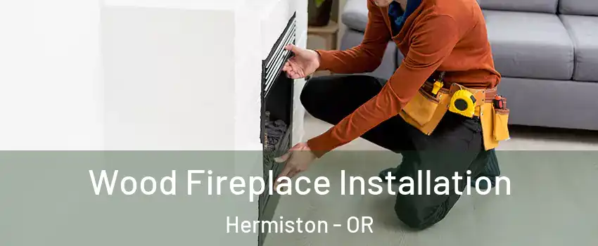  Wood Fireplace Installation Hermiston - OR
