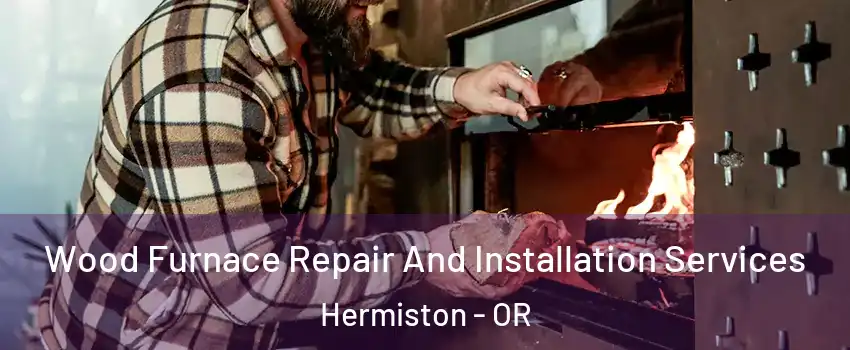  Wood Furnace Repair And Installation Services Hermiston - OR
