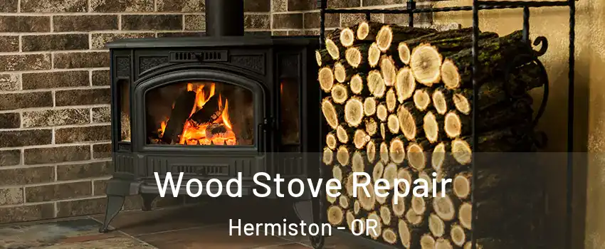 Wood Stove Repair Hermiston - OR
